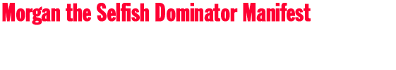 Morgan the Selfish Dominator Manifest