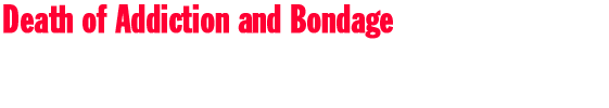 Death of Addiction and Bondage