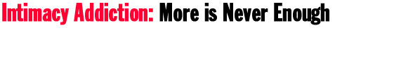 Intimacy Addiction: More is Never Enough