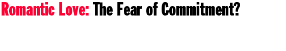 Romantic Love: The Fear of Commitment?